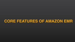 CORE FEATURES OF AMAZON EMR
 