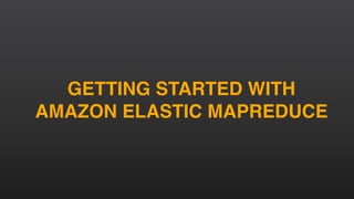GETTING STARTED WITH
AMAZON ELASTIC MAPREDUCE
 