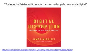 “Todas as indústrias estão sendo transformadas pela nova onda digital”

http://www.amazon.com.br/Digital-Disruption-Unleashing-Innovation-ebook/dp/B009L7QD1S/

 