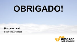 OBRIGADO!
Marcelo Leal
Solutions Architect

 