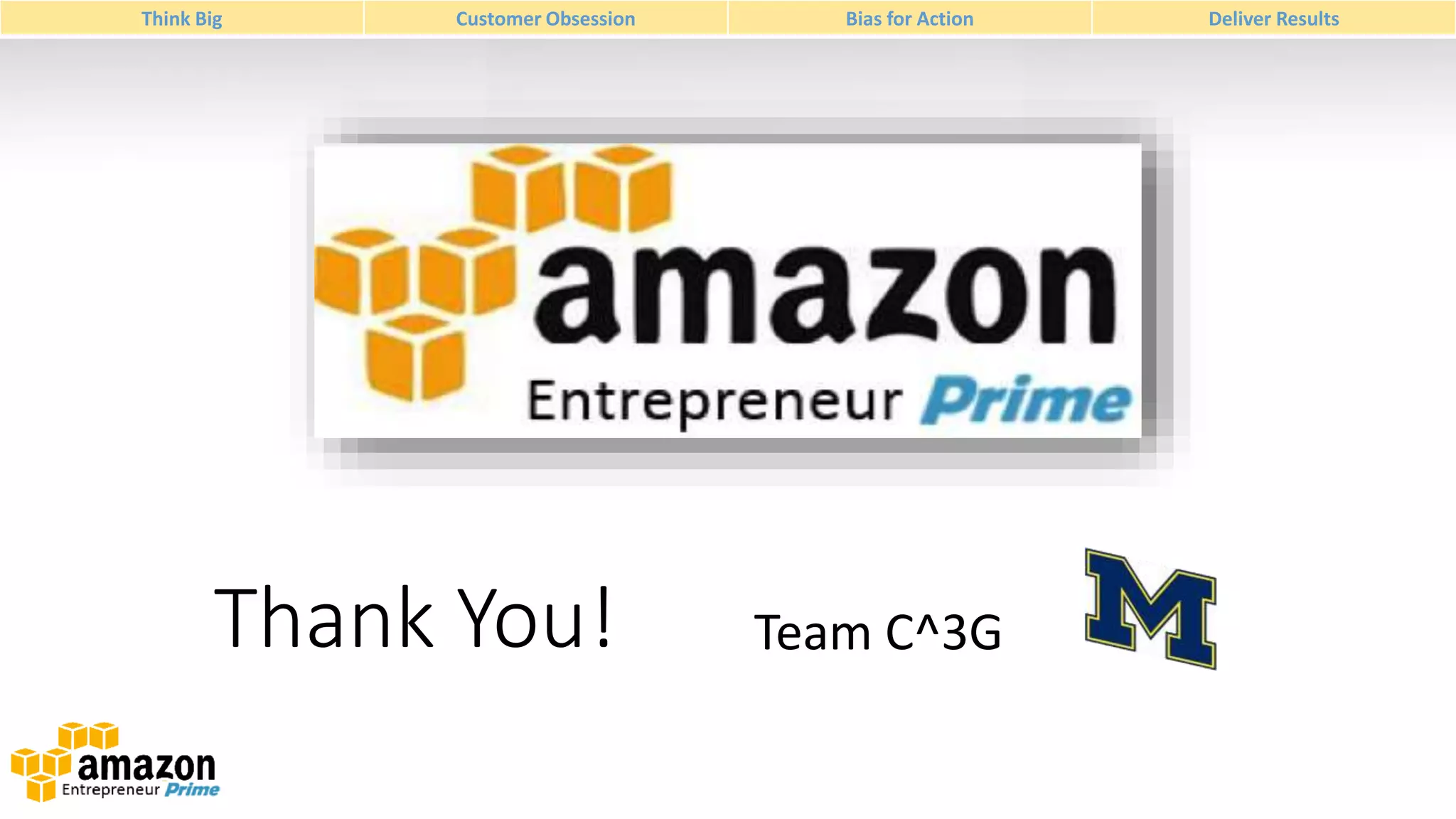 Think Big

Customer Obsession

Thank You!

Bias for Action

Team C^3G

Deliver Results

 