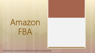 Amazon
FBA
www.steps-to-success.teachable.com/p/steps-to-success-fba
 