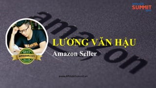 LƯƠNG VĂN HẬU
Amazon Seller
www.AffiliateSummit.vn
 