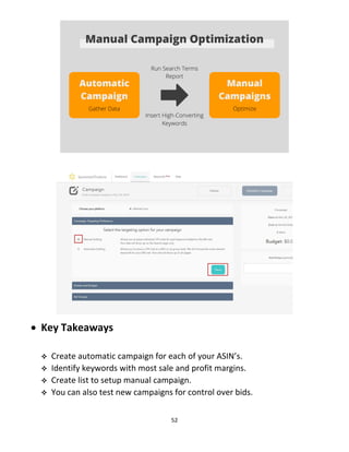 52
 Key Takeaways
 Create automatic campaign for each of your ASIN’s.
 Identify keywords with most sale and profit margins.
 Create list to setup manual campaign.
 You can also test new campaigns for control over bids.
 