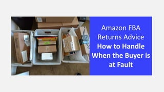 Amazon FBA
Returns Advice
How to Handle
When the Buyer is
at Fault
 