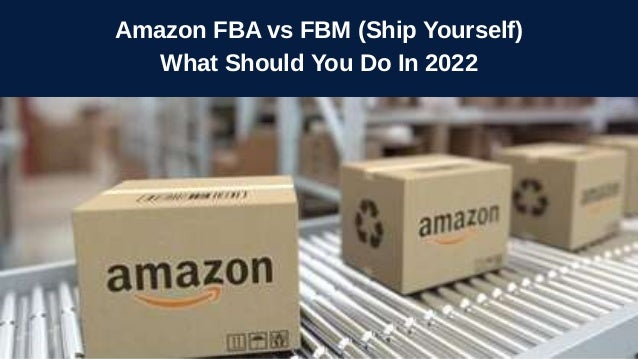 Amazon FBA vs FBM (Ship Yourself)
What Should You Do In 2022
 