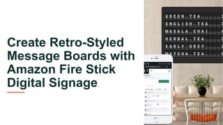 Create Retro-Styled
Message Boards with
Amazon Fire Stick
Digital Signage
 