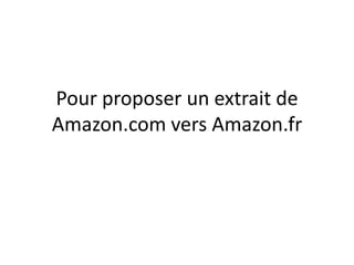Pour proposer un extrait de
Amazon.com vers Amazon.fr
 