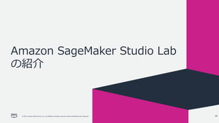© 2022, Amazon Web Services, Inc. or its affiliates. All rights reserved. Amazon Confidential and Trademark.
Amazon SageMaker Studio Lab
の紹介
39
 