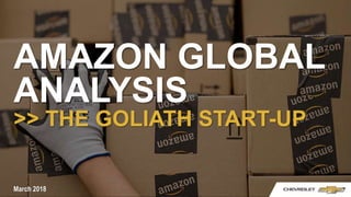 AMAZON GLOBAL
ANALYSIS
>> THE GOLIATH START-UP
March 2018
 