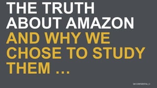 THE TRUTH
ABOUT AMAZON
AND WHY WE
CHOSE TO STUDY
THEM …
3GM CONFIDENTIAL |
 