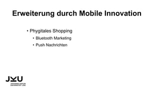 Erweiterung durch Mobile Innovation
• Phygitales Shopping
• Bluetooth Marketing
• Push Nachrichten
 