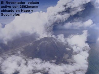 El Reventador, volcán activo con 3562msnm ubicado en Napo y Sucumbíos   
