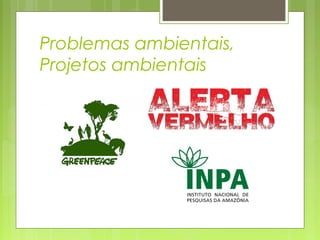 Problemas ambientais,
Projetos ambientais
 