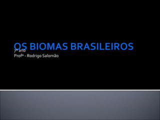 7º ano
Profº - Rodrigo Salomão
 