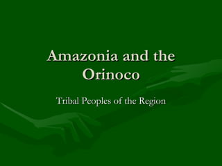 Amazonia and the Orinoco Tribal Peoples of the Region 