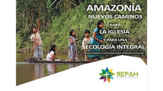 Amazonia nuevos caminos para la Iglesia y para una ecología integral- REPAM