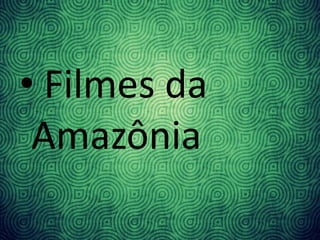 • Filmes da
Amazônia
 