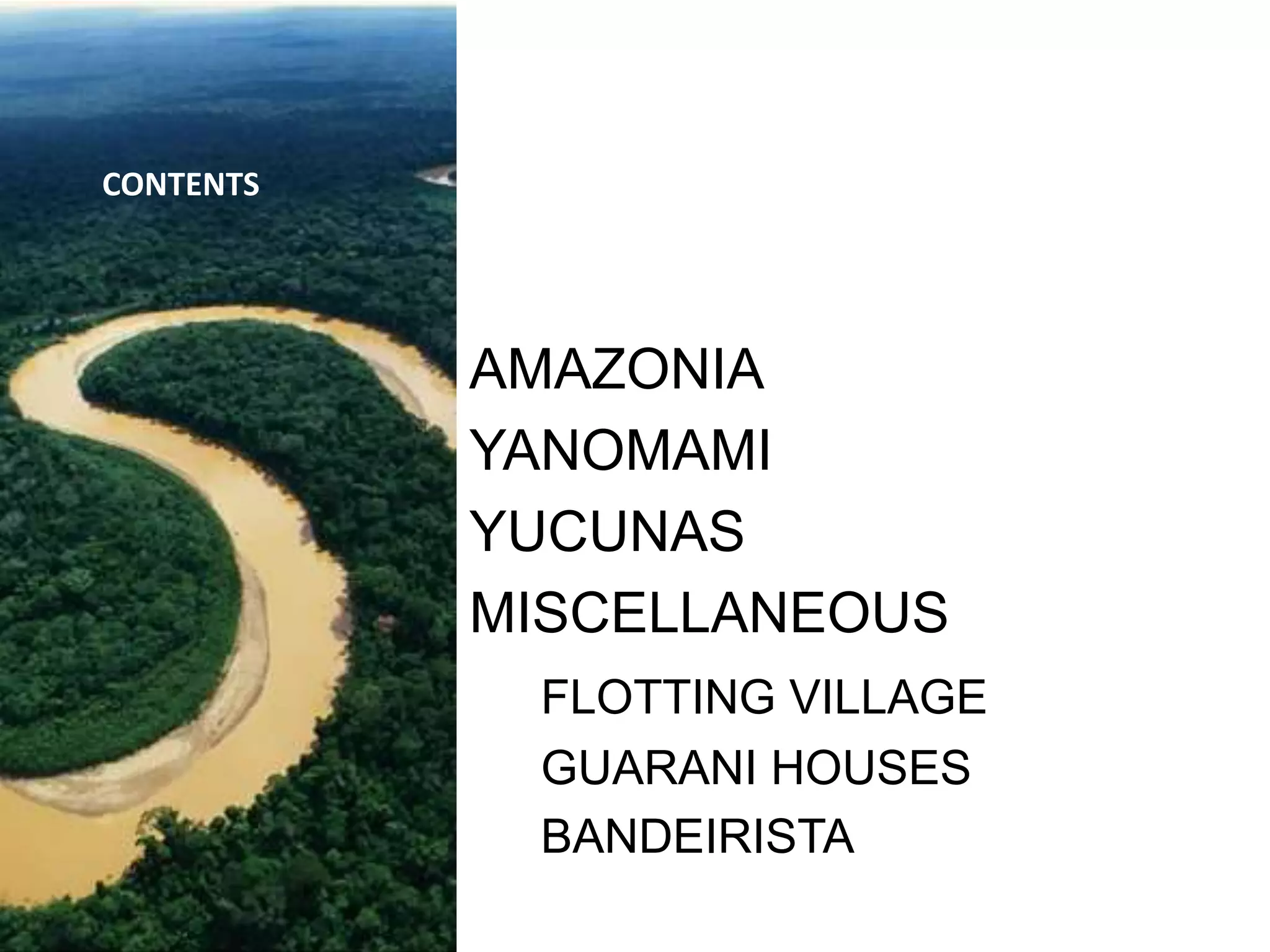 CONTENTS
AMAZONIA
YANOMAMI
YUCUNAS
MISCELLANEOUS
FLOTTING VILLAGE
GUARANI HOUSES
BANDEIRISTA
 