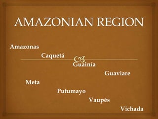 Amazonas
Caquetá
Guainía
Guaviare
Meta
Putumayo
Vaupés
Vichada
 