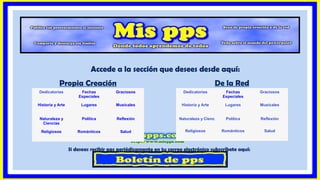 Si deseas recibir pps periódicamente en tu correo electrónico subscríbete aquí:
Dedicatorias Fechas
Especiales
Graciosos
Historia y Arte Lugares Musicales
Naturaleza y Ciencias Política Reflexión
Religiosos Románticos Salud
Propia Creación De la Red
Dedicatorias Fechas
Especiales
Graciosos
Historia y Arte Lugares Musicales
Naturaleza y
Ciencias
Política Reflexión
Religiosos Románticos Salud
Accede a la sección que desees desde aquí:
 