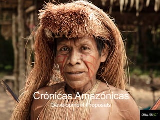 Crónicas Amazónicas
Development Proposals
 