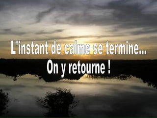 L'instant de calme se termine... On y retourne ! 