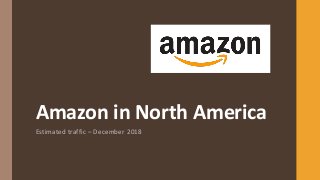 Amazon in North America
Estimated traffic – December 2018
 