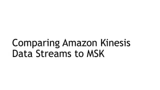 Comparing Amazon Kinesis
Data Streams to MSK
 