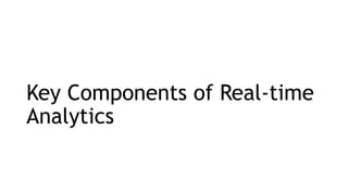 Key Components of Real-time
Analytics
 