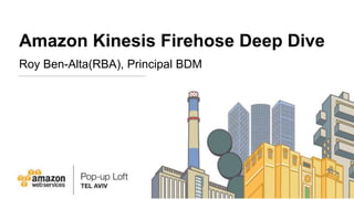 Amazon Kinesis Firehose Deep Dive
Roy Ben-Alta(RBA), Principal BDM
 