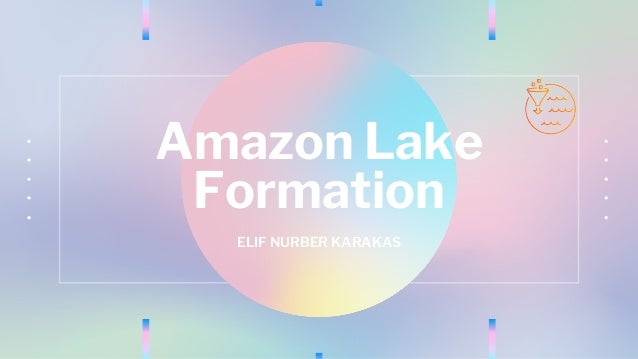 Amazon Lake
Formation
ELIF NURBER KARAKAS
 