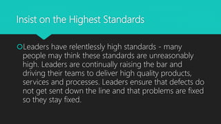 Insist on the Highest Standards
Leaders have relentlessly high standards - many
people may think these standards are unre...