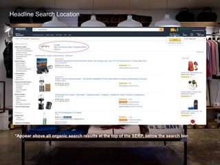Headline Search Location
*Appear above all organic search results at the top of the SERP, below the search bar.
 