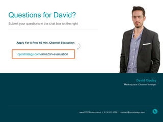 Questions for David?
Submit your questions in the chat box on the right
cpcstrategy.com/amazon-evaluation
www.CPCStrategy.com | 619.501.6138 | contact@cpcstrategy.com
Apply For A Free 60 min. Channel Evaluation
David Cooley
Marketplace Channel Analyst
 