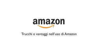 Trucchi e vantaggi nell’uso di Amazon
 
