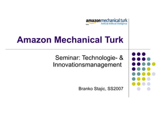 Amazon Mechanical Turk Seminar: Technologie- & Innovationsmanagement  Branko Stajic, SS2007 