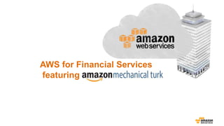 AWS for Financial Services
featuring Mechanical Turk
 