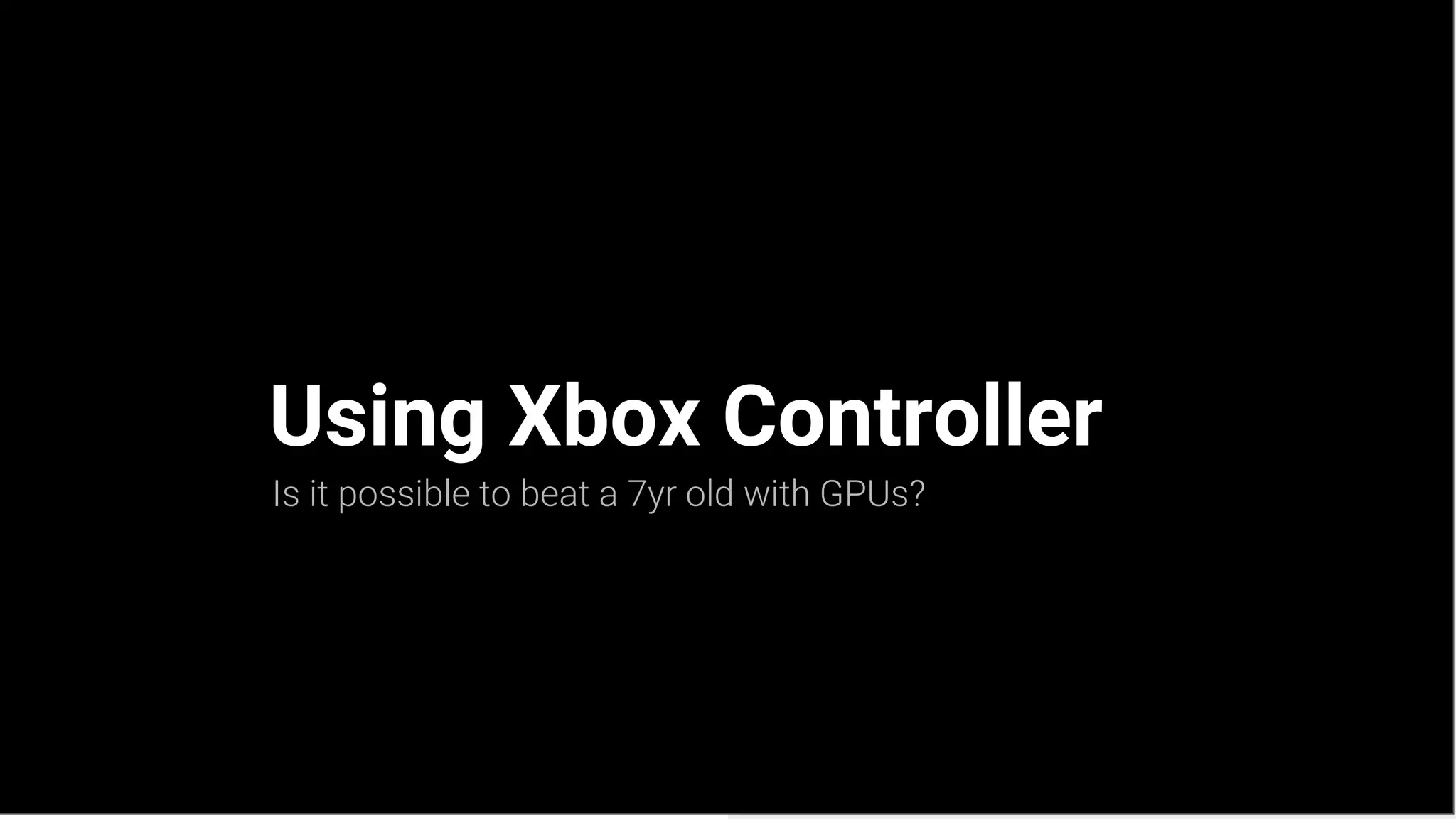 Using Xbox Controller
Is it possible to beat a 7yr old with GPUs?
 