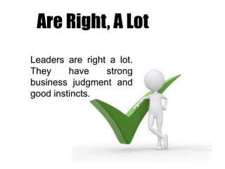 Are Right, A Lot
Leaders are right a lot.
They
have
strong
business judgment and
good instincts.

 