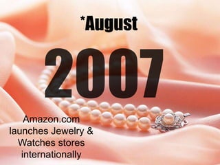 *August

Amazon.com
launches Jewelry &
Watches stores
internationally

 