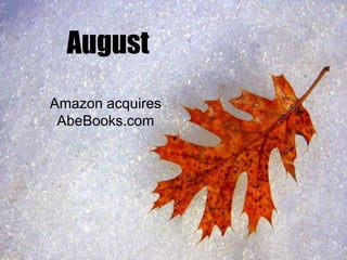 August
Amazon acquires
AbeBooks.com

 