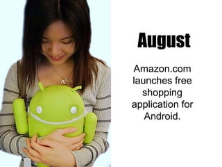 August
Amazon.com
launches free
shopping
application for
Android.

 