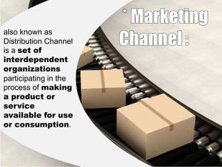 also known as
Distribution Channel
is a set of
interdependent
organizations
participating in the
process of making
a product or
service
available for use
or consumption.

 