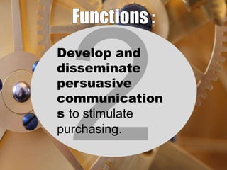 Develop and
disseminate
persuasive
communication
s to stimulate
purchasing.

 