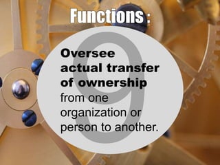 Oversee
actual transfer
of ownership
from one
organization or
person to another.

 