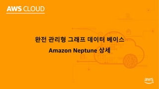 완전 관리형 그래프 데이터 베이스
Amazon Neptune 상세
 