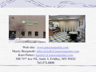Web site: www.amazonpaint.com
Marty Bergstedt: mbergstedt@amazonpaint.com
Kari Potter: kpotter@amazonpaint.com
350 73rd Ave NE, Suite 3, Fridley, MN 55432
763.572.0800
 