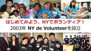 7
2003年 NY de Volunteerを設立
はじめてみよう、NYでボランティア！
7
 