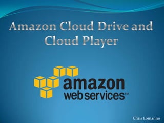 Amazon Cloud Drive and Cloud Player Chris Lomanno 
